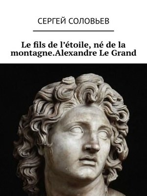 cover image of Le fils de l'étoile, né de la montagne. Alexandre Le Grand